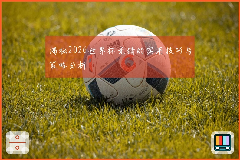 揭秘2026世界杯竞猜的实用技巧与策略分析